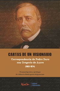 Cartas de un visionario. Correspondencia de Pedro Duro con Gregorio de Aurre (1863-1874)